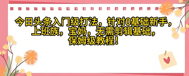 今日头条入门级打法，针对宝妈，上班族，0基础新手的保姆级课程-思维无限