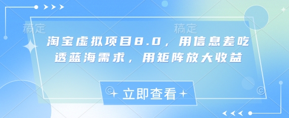 淘宝虚拟项目8.0，用信息差吃透蓝海需求，用矩阵放大收益-思维无限