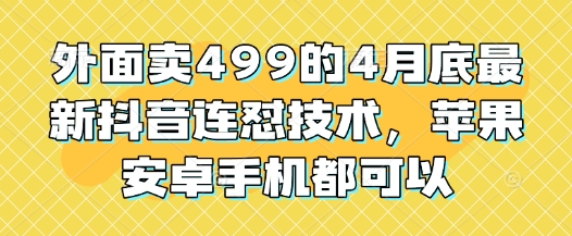 外面卖499的4月底最新抖音连怼技术，苹果安卓手机都可以-思维无限